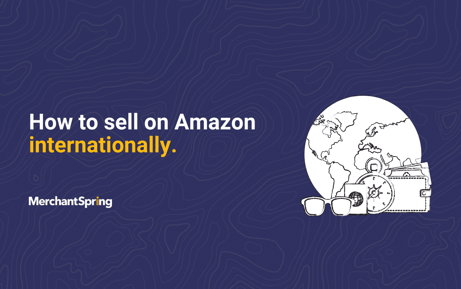 How to sell on Amazon internationally - MerchantSpring