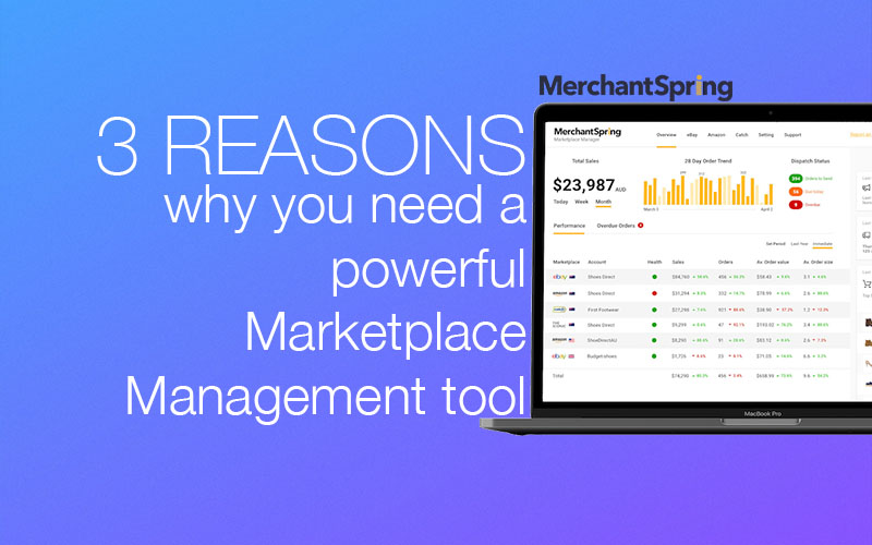 3 Simple reasons why you need a powerful Marketplace Management tool - MerchantSpring