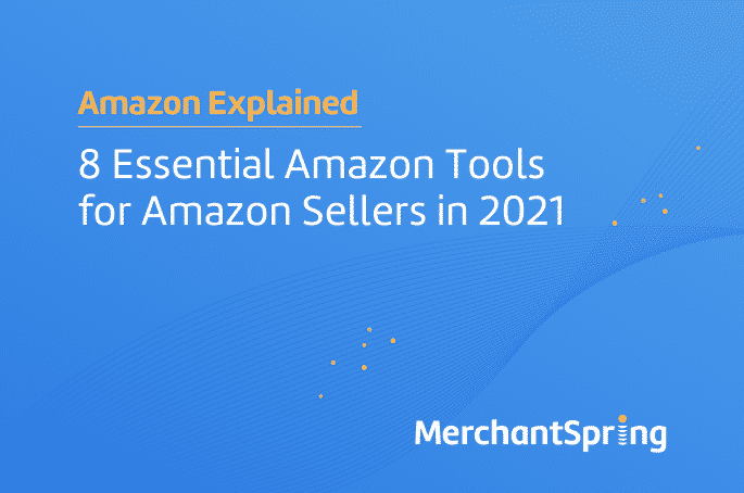 8 Essential Amazon Tools for Amazon Sellers in 2021 - MerchantSpring