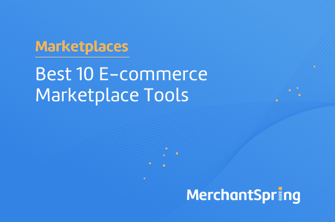 Best 10 E-commerce Marketplace Tools - MerchantSpring