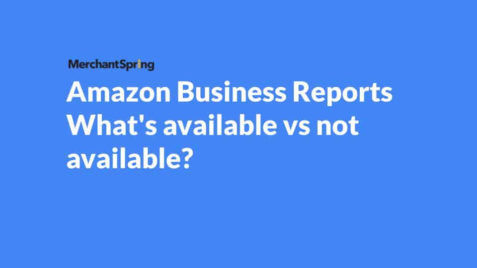 Amazon Business Reports - What's available vs not available?