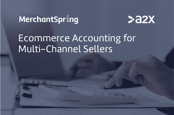 Ecommerce Accounting for Multi-Channel Sellers - MerchantSpring