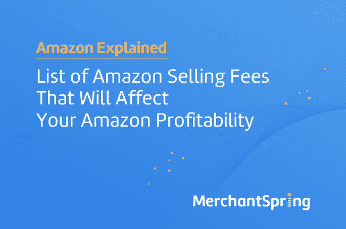 List of Amazon Selling Fees that Will Affect Your Amazon Profitability - MerchantSpring