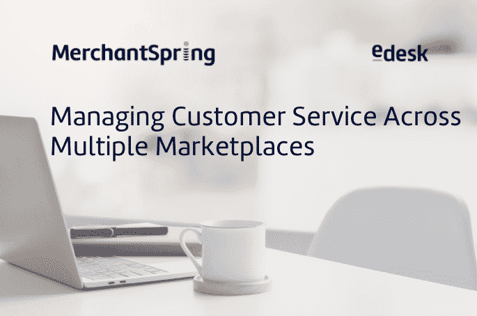 Managing Customer Service Across Multiple Marketplaces - MerchantSpring