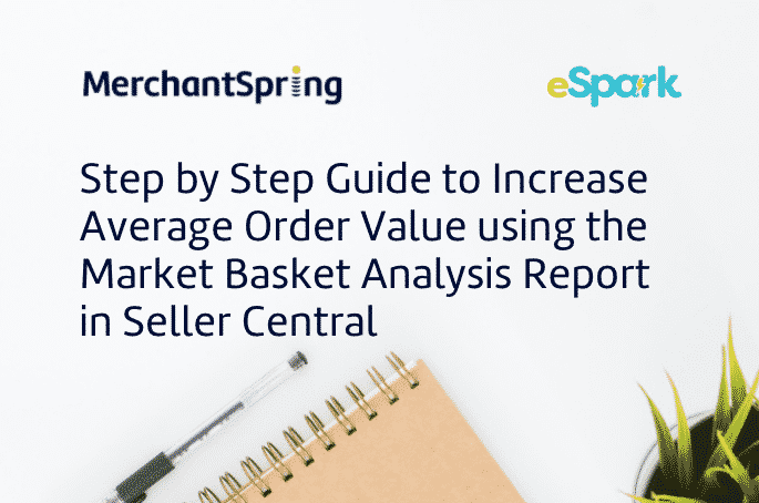 Step by Step Guide to Increase Average Order Value using the Market Basket Analysis Report in Seller Central - MerchantSpring