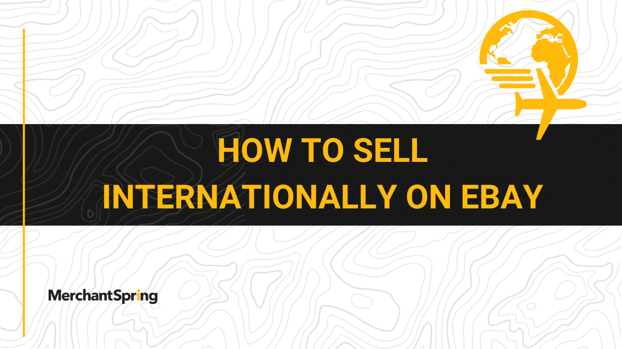 How to sell internationally on eBay - MerchantSpring