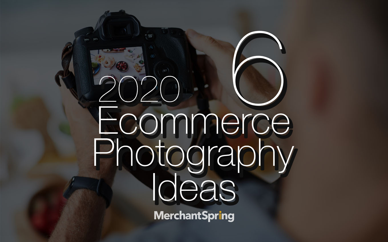 6 Ideas to Improve Ecommerce Photography in 2020 - MerchantSpring