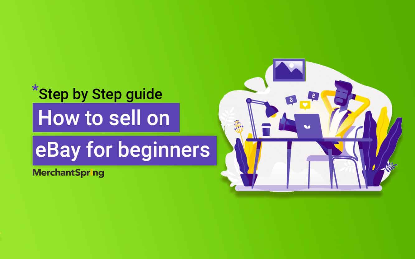 How To Sell On eBay: Step By Step Guide For Beginners - MerchantSpring