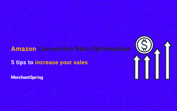Amazon Conversion Rate Optimisation: 5 tips to increase your sales - MerchantSpring